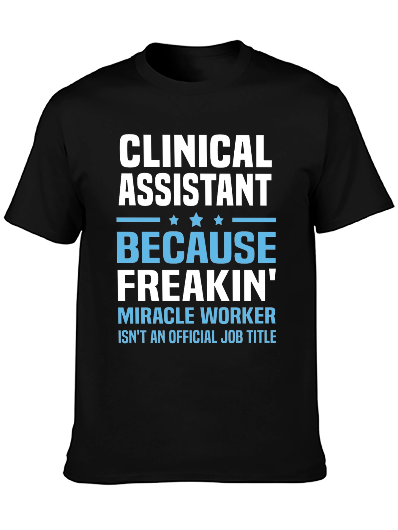 Clinical Assistant Freakin Miracle Worker T-Shirt