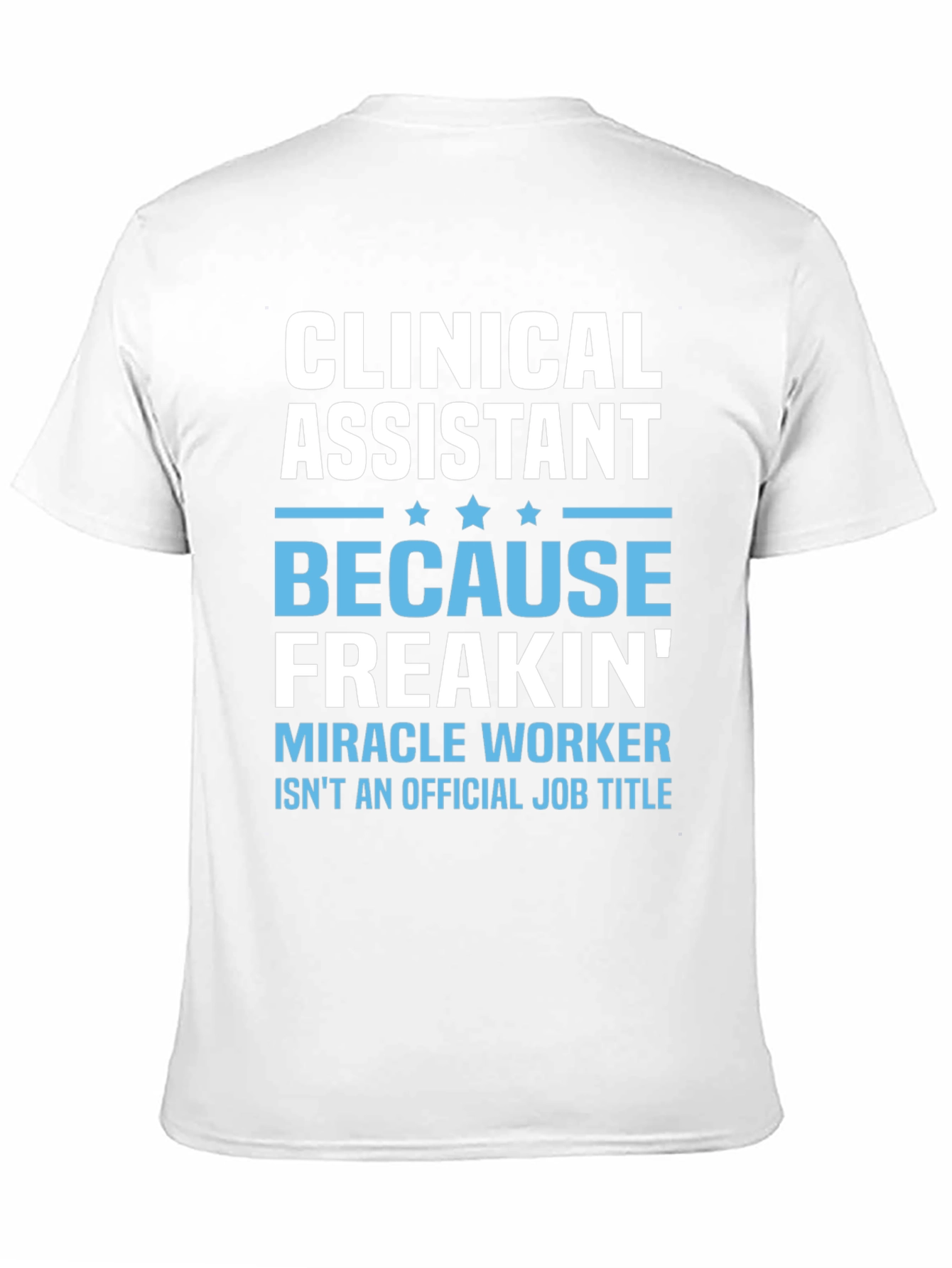 Clinical Assistant Freakin Miracle Worker T-Shirt