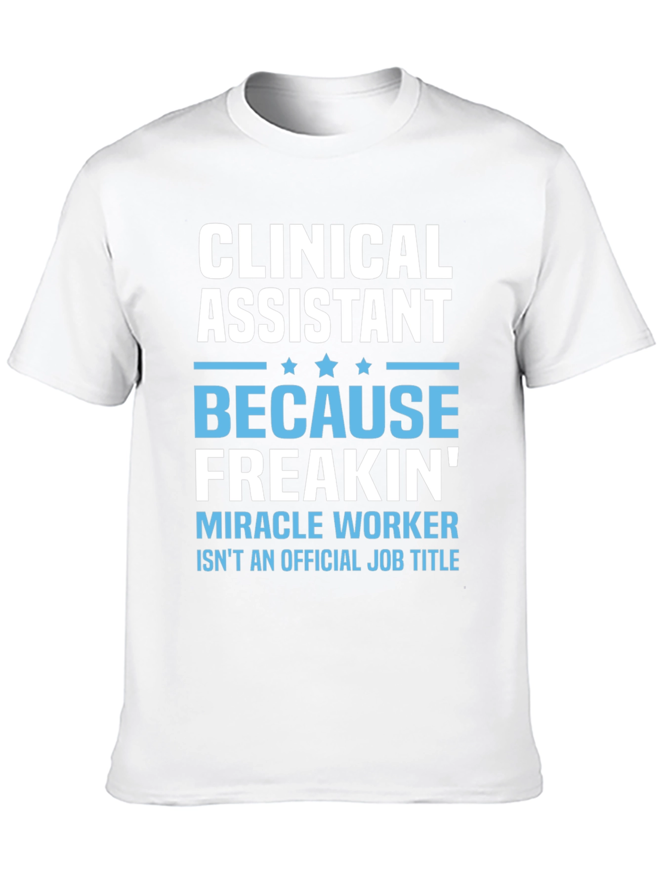 Clinical Assistant Freakin Miracle Worker T-Shirt