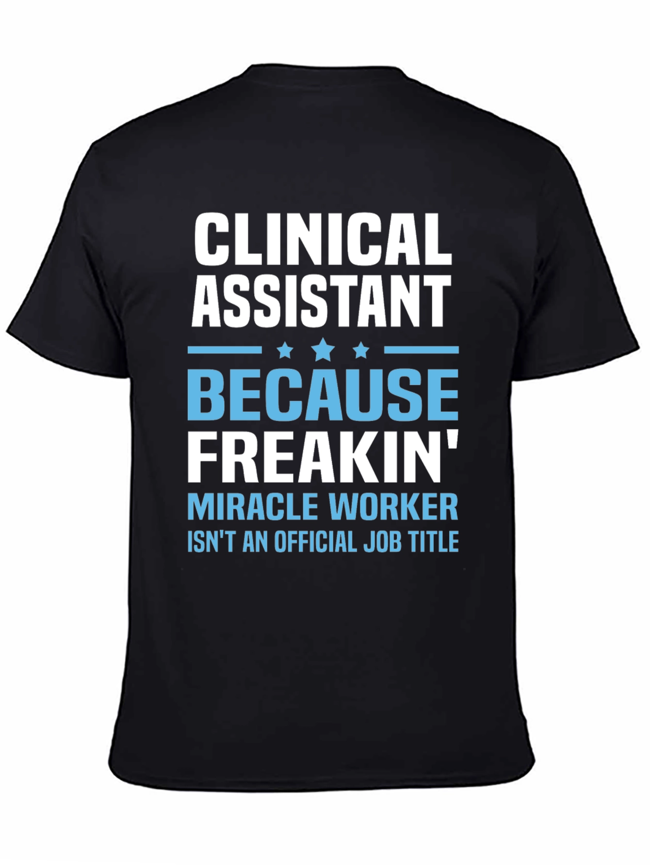 Clinical Assistant Freakin Miracle Worker T-Shirt