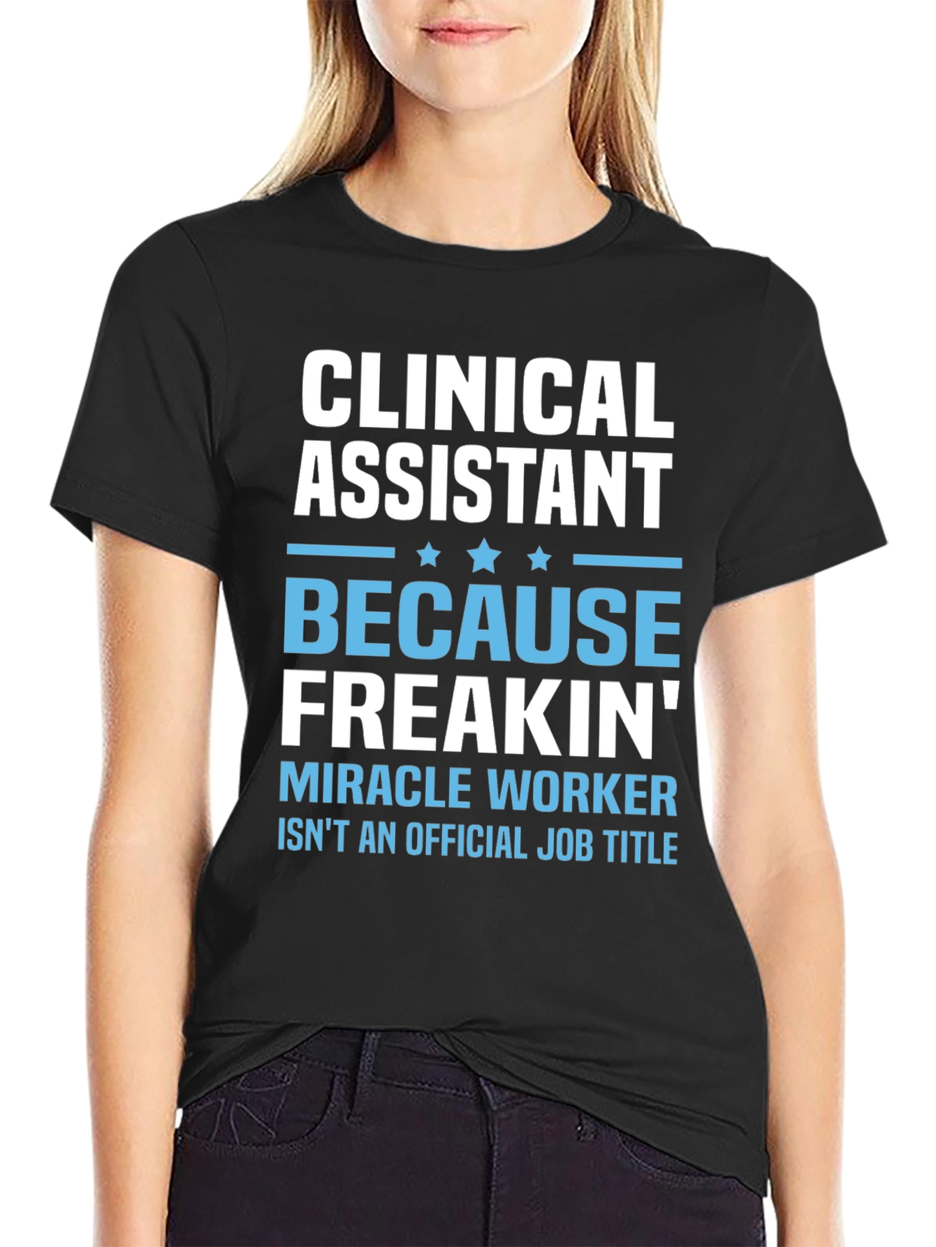 Clinical Assistant Freakin Miracle Worker T-Shirt