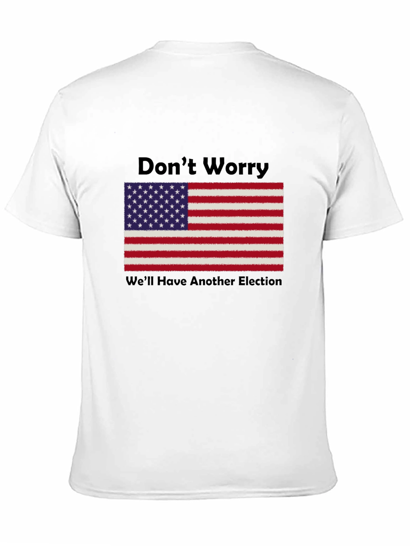 Dont Worry Well Have Another Election T-Shirt