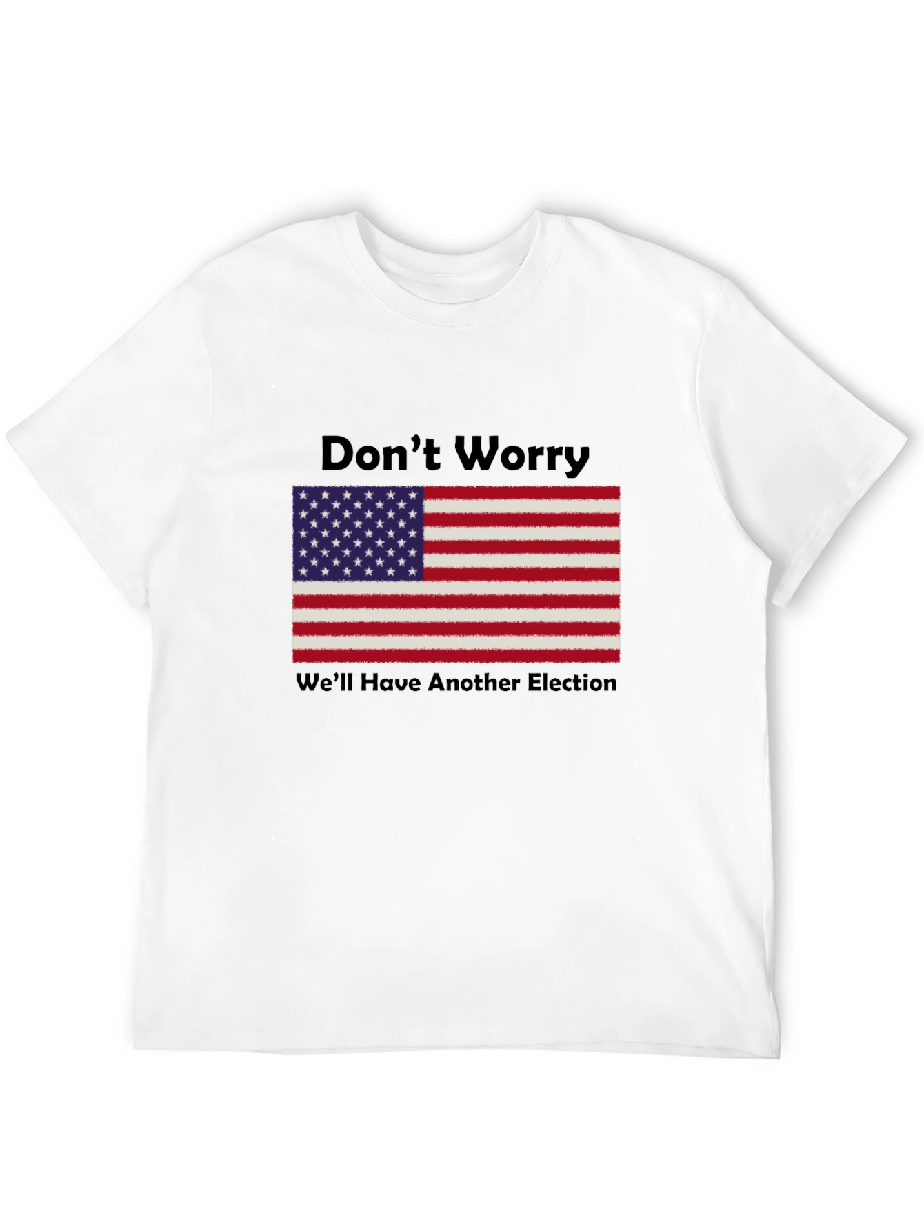 Dont Worry Well Have Another Election T-Shirt