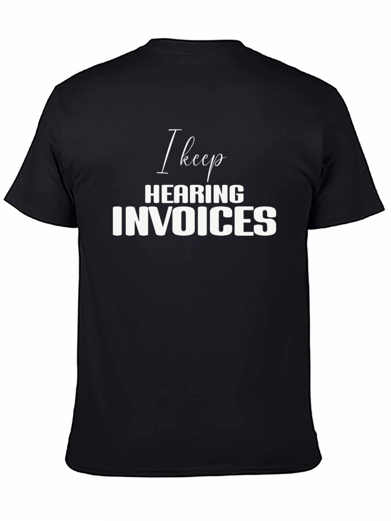 I Keep Hearing Invoices Black T-Shirt