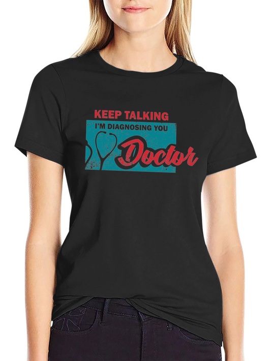 Doctor Humor Tee: Keep Talking Im Diagnosing You