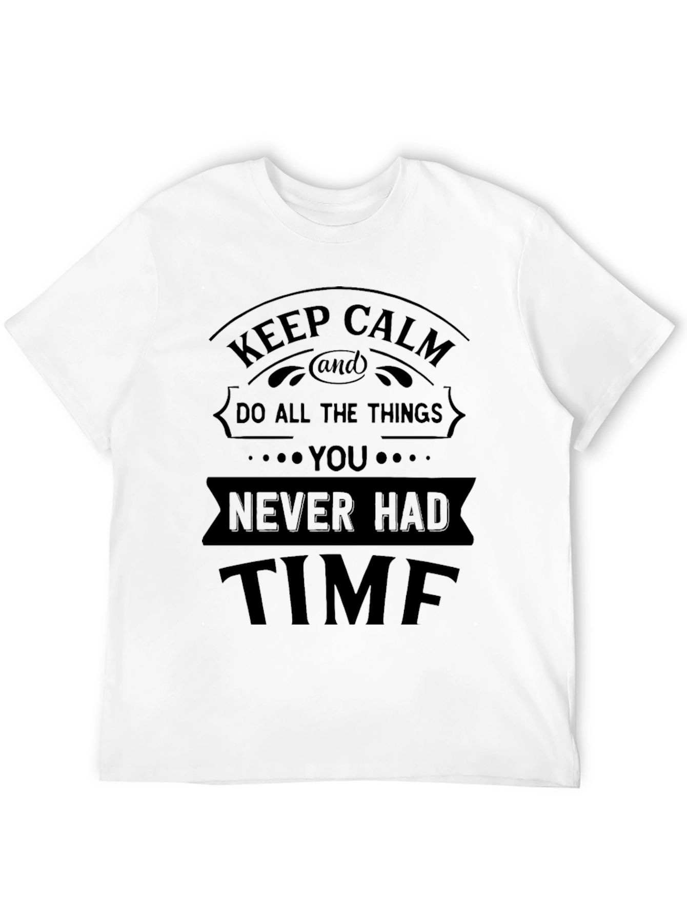 Keep Calm - Never Had Time Funny T-Shirt