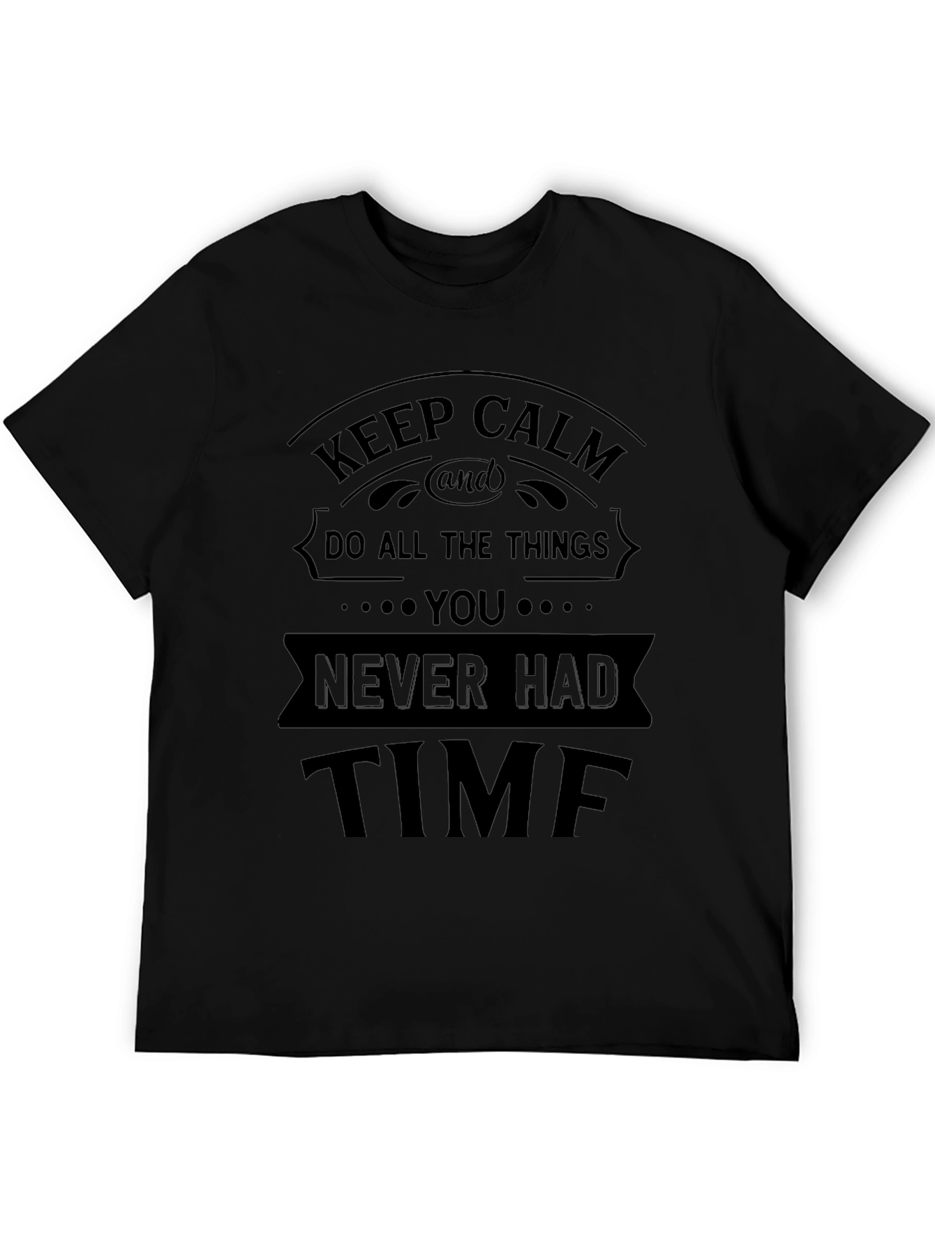Keep Calm - Never Had Time Funny T-Shirt