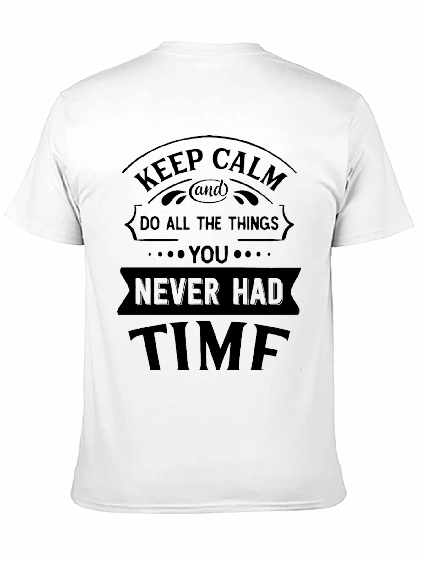 Keep Calm - Never Had Time Funny T-Shirt