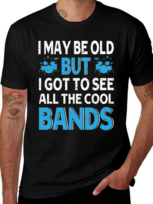 I May Be Old But I Got To See All The Cool Bands T-Shirt