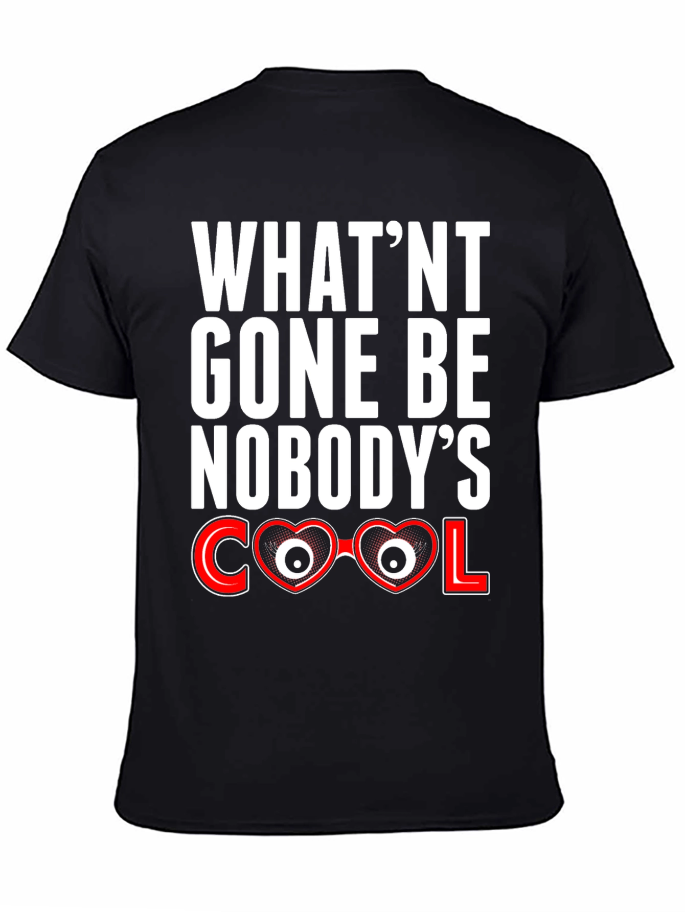 Whatnt Gone Be Nobodys Cool T-Shirt