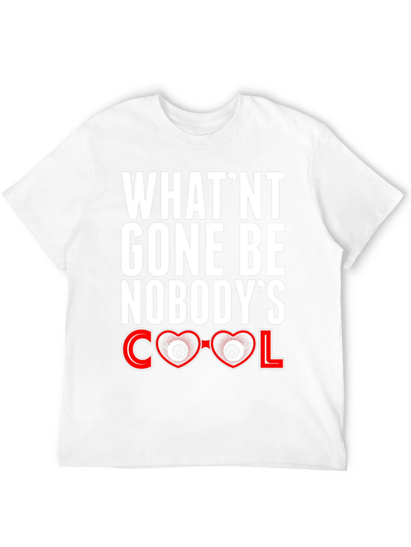 Whatnt Gone Be Nobodys Cool T-Shirt