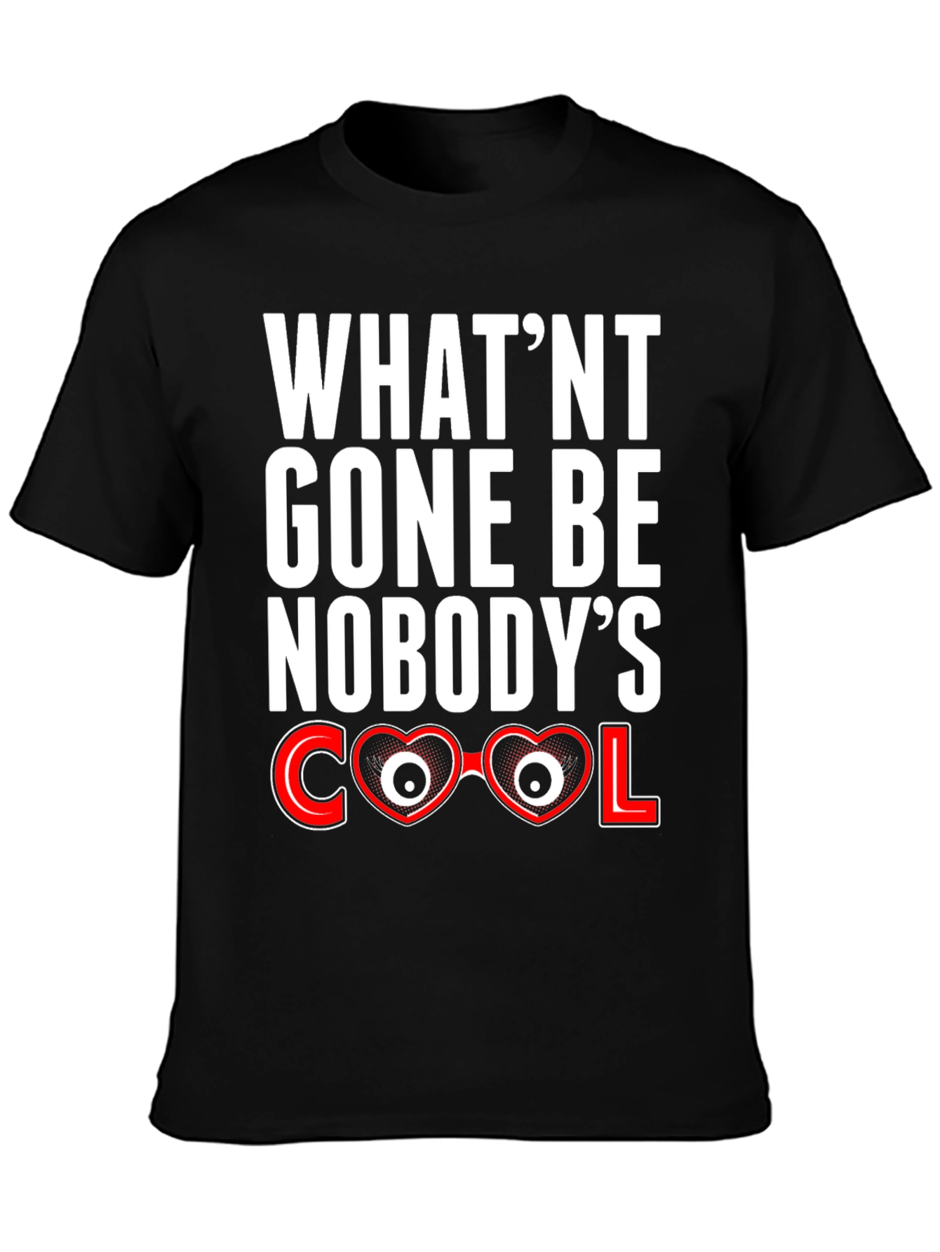 Whatnt Gone Be Nobodys Cool T-Shirt