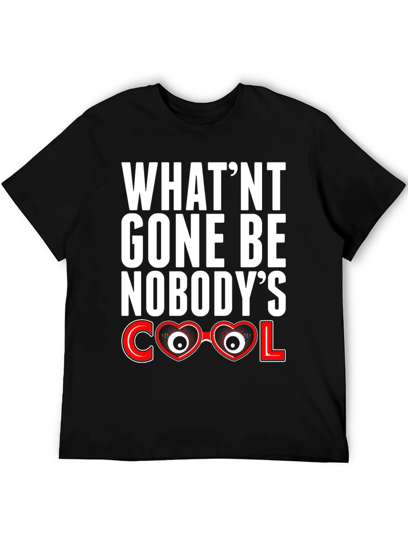 Whatnt Gone Be Nobodys Cool T-Shirt