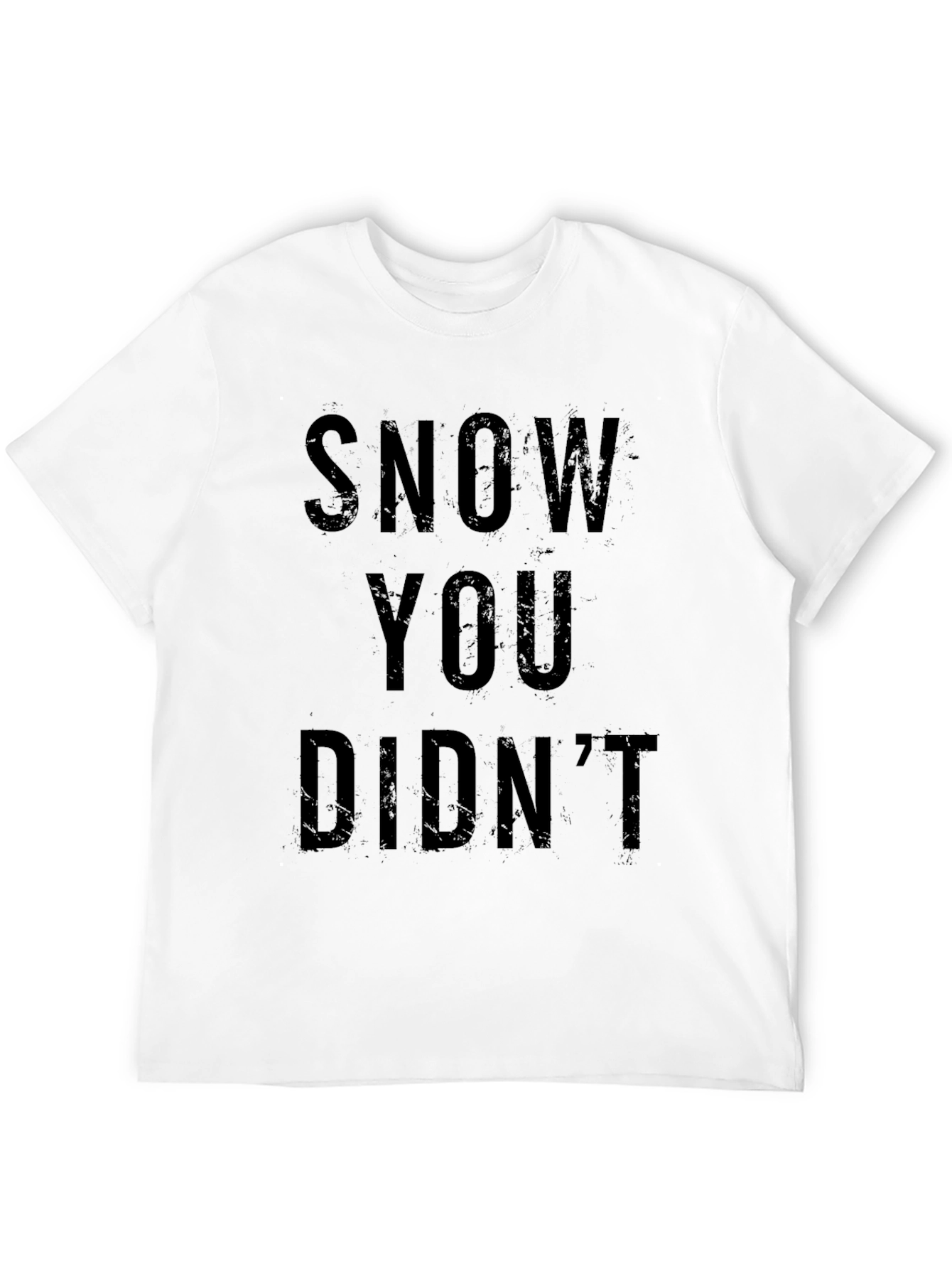 Snow You Didnt T-Shirt - Funny Winter Tee