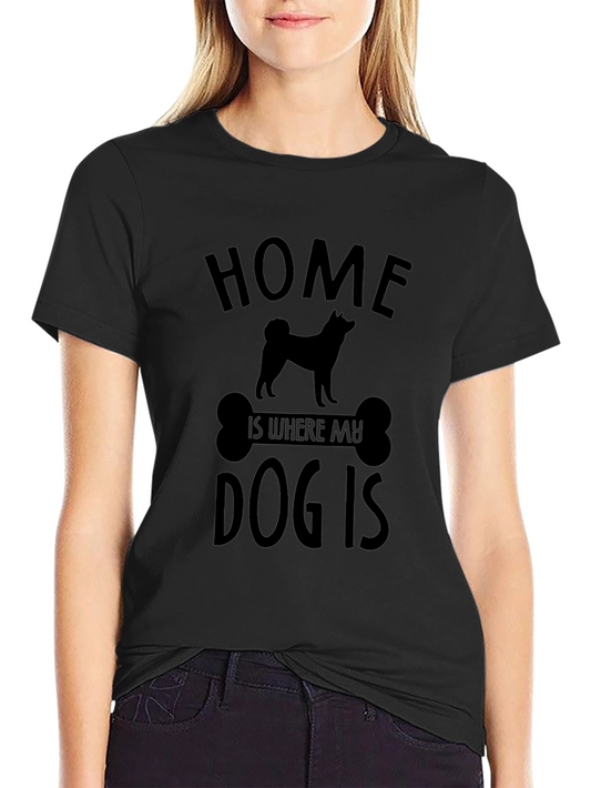 Home Is Where My Dog Is T-Shirt