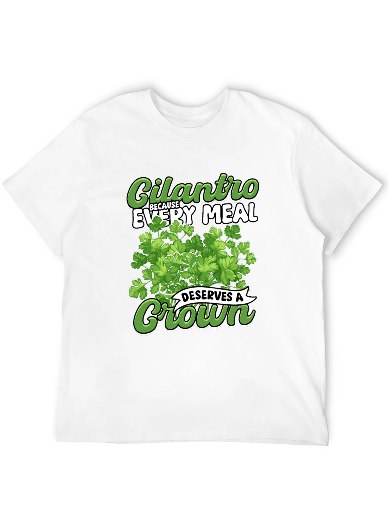 Cilantro Because Every Meal Deserves A Crown T-Shirt