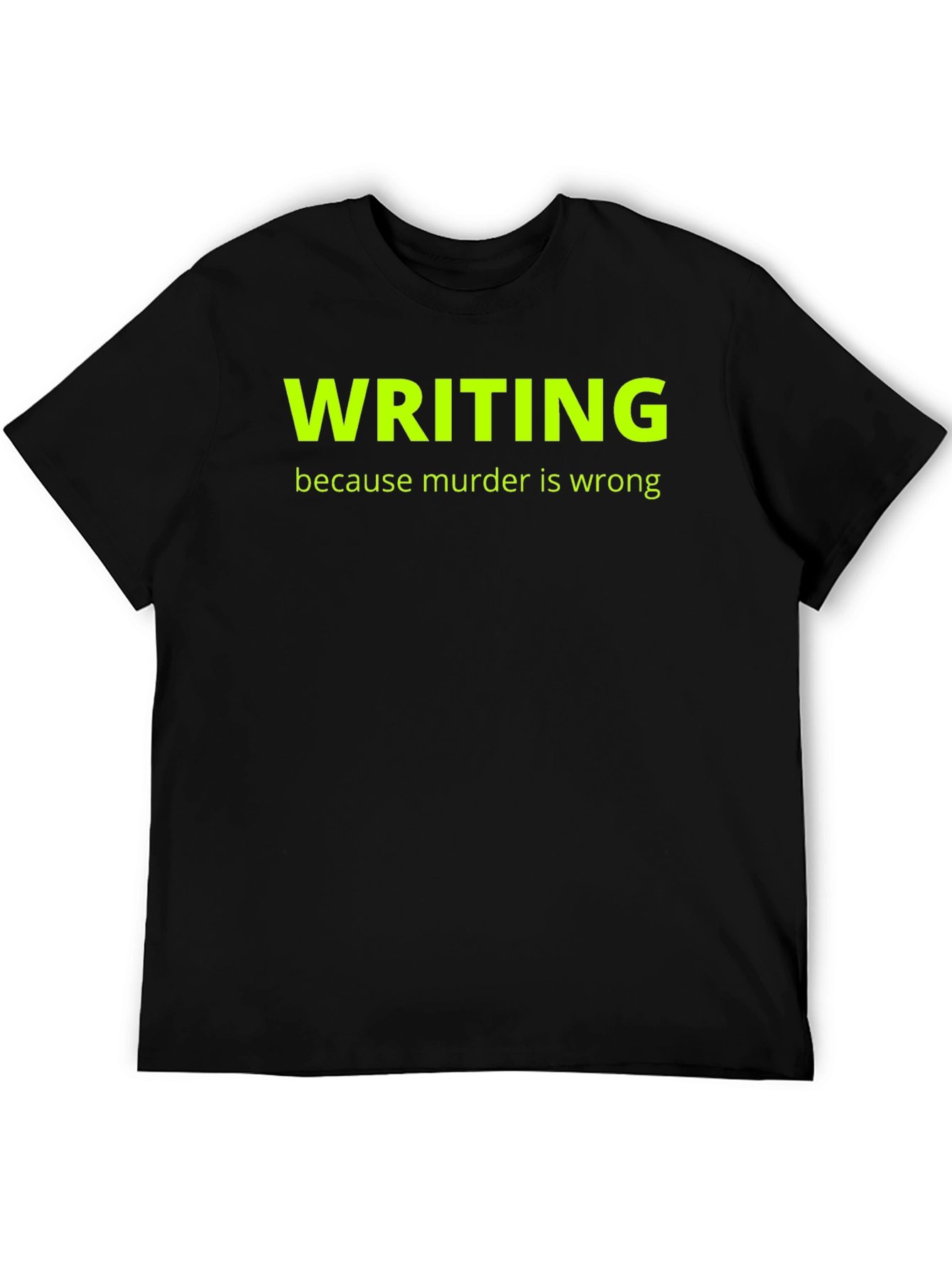 Writing Because Murder Is Wrong T-Shirt