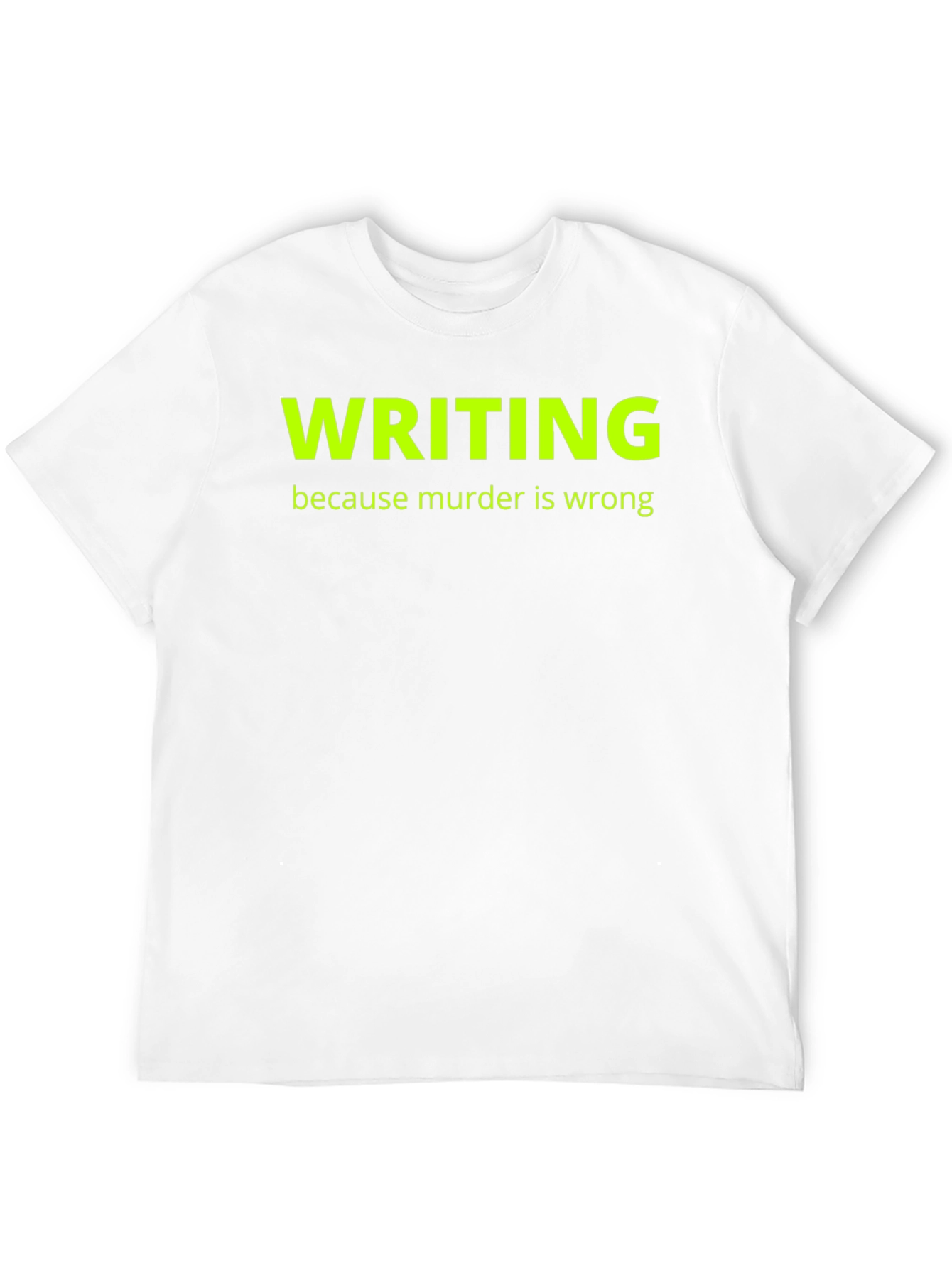 Writing Because Murder Is Wrong T-Shirt