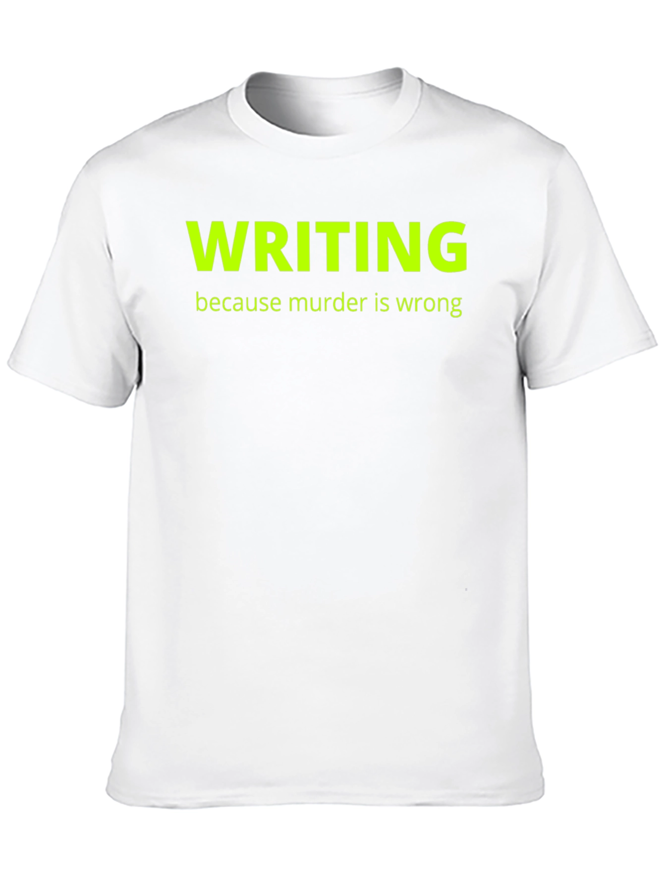 Writing Because Murder Is Wrong T-Shirt