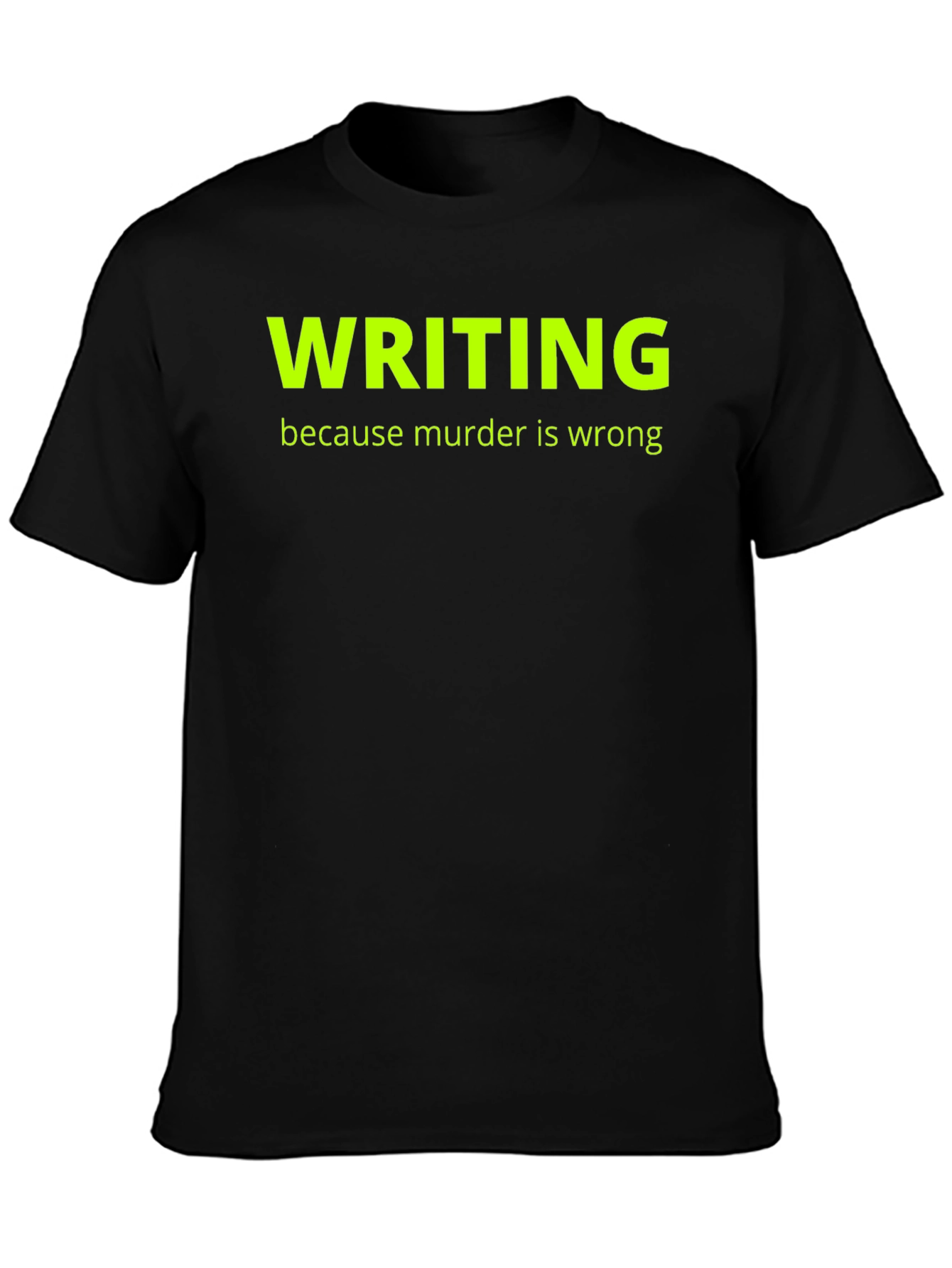 Writing Because Murder Is Wrong T-Shirt