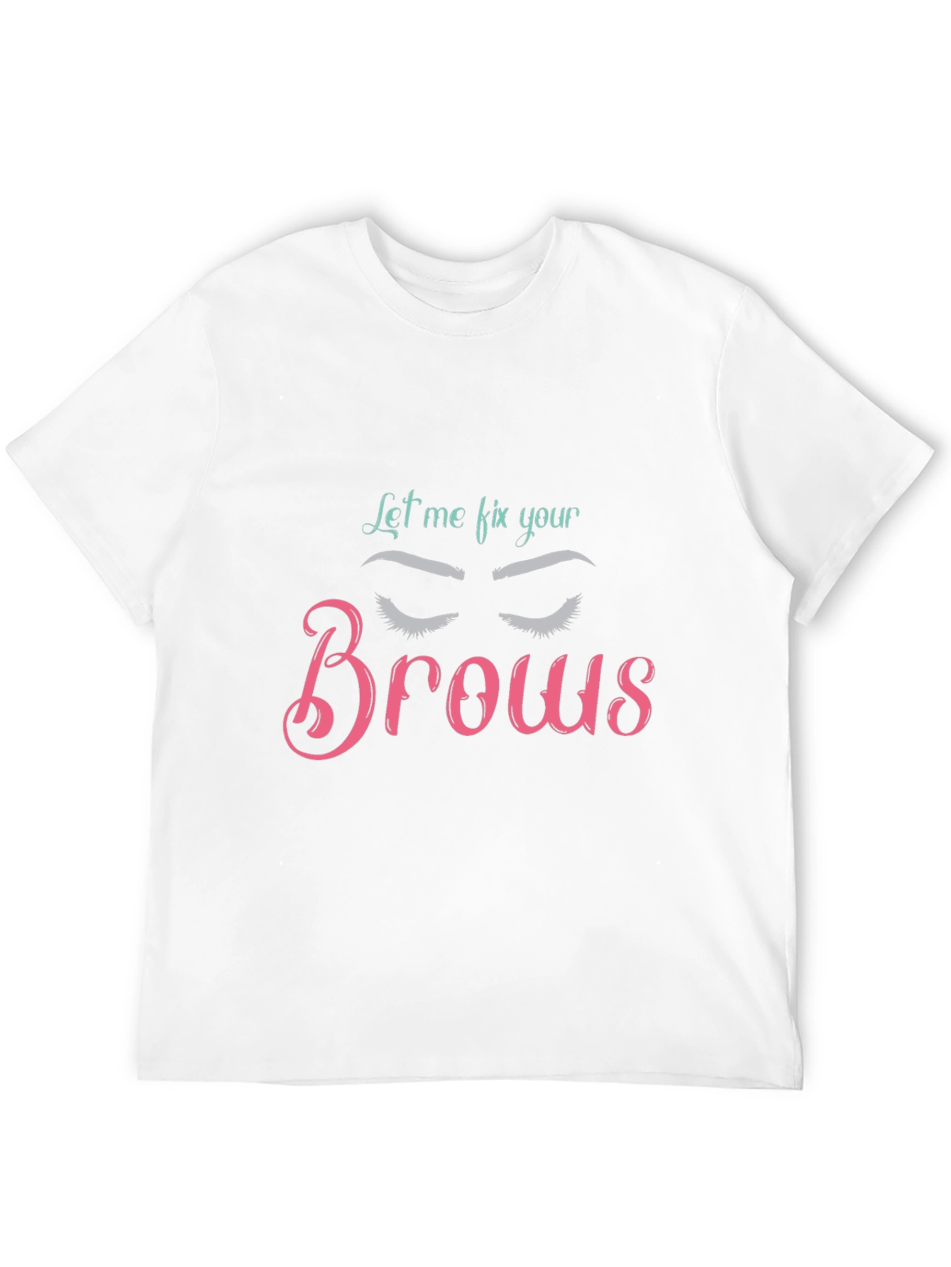 Let Me Fix Your Brows T-Shirt Brow Artist Tee
