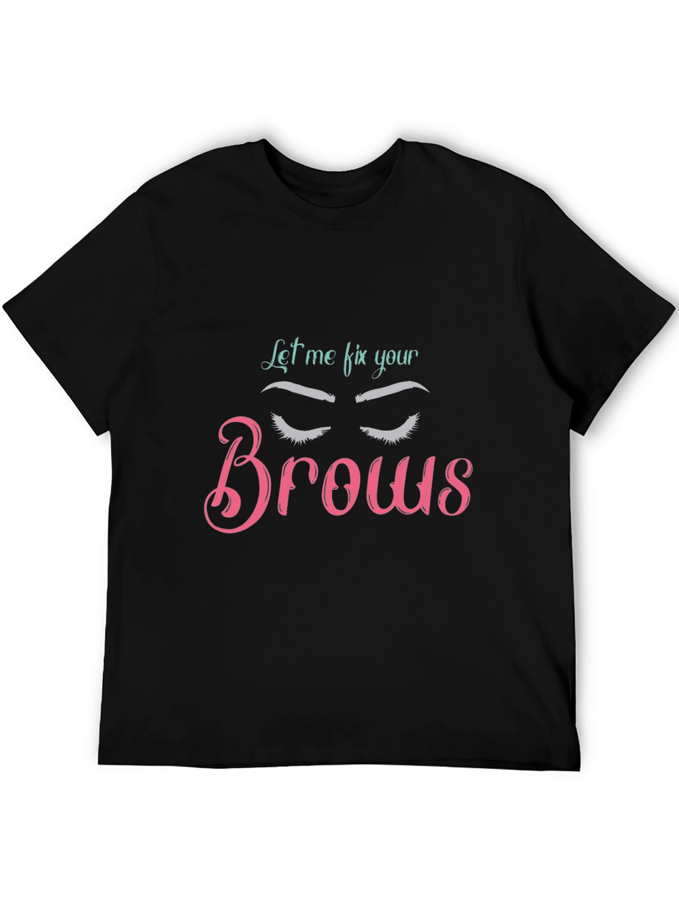 Let Me Fix Your Brows T-Shirt Brow Artist Tee
