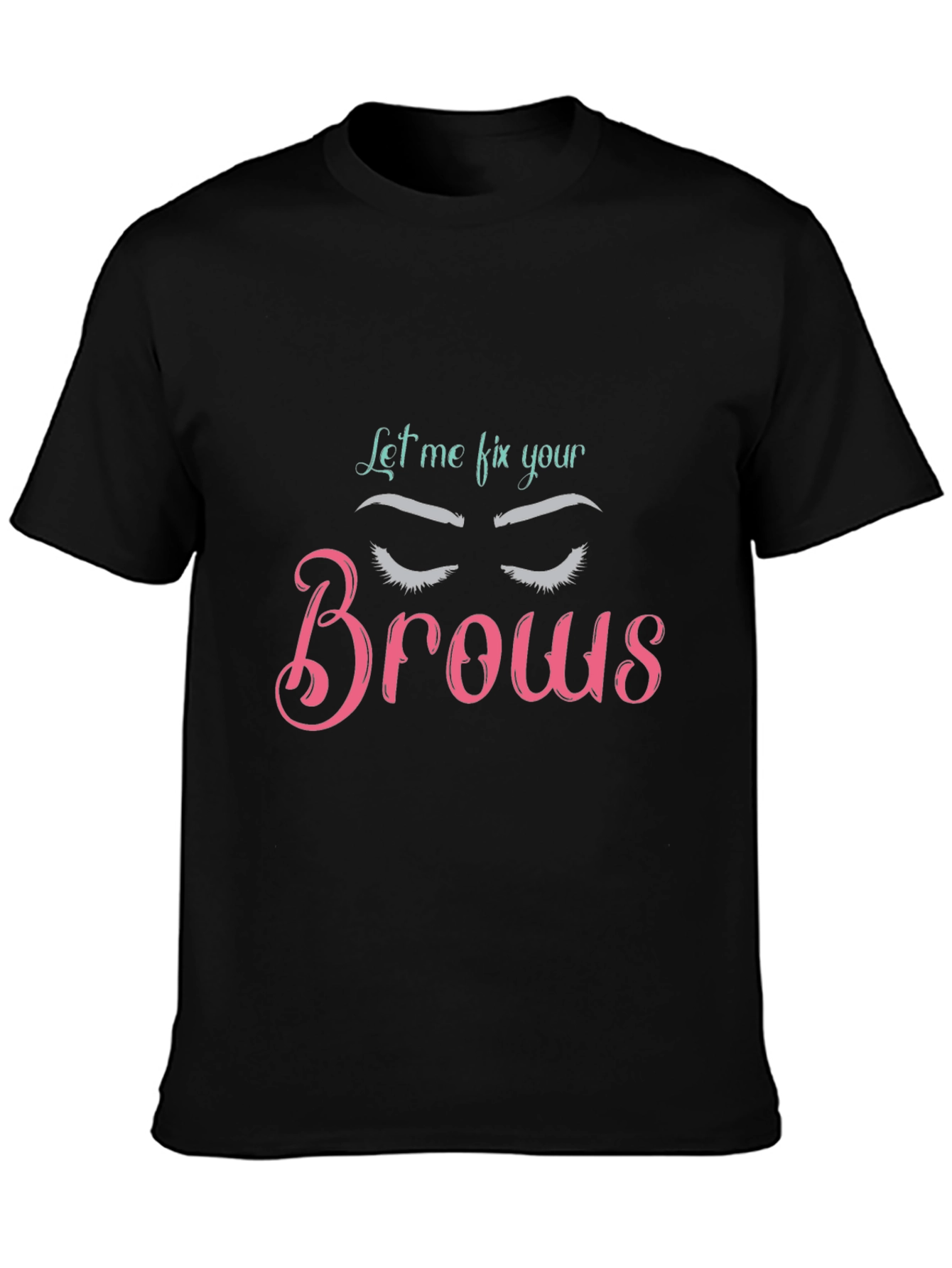 Let Me Fix Your Brows T-Shirt Brow Artist Tee
