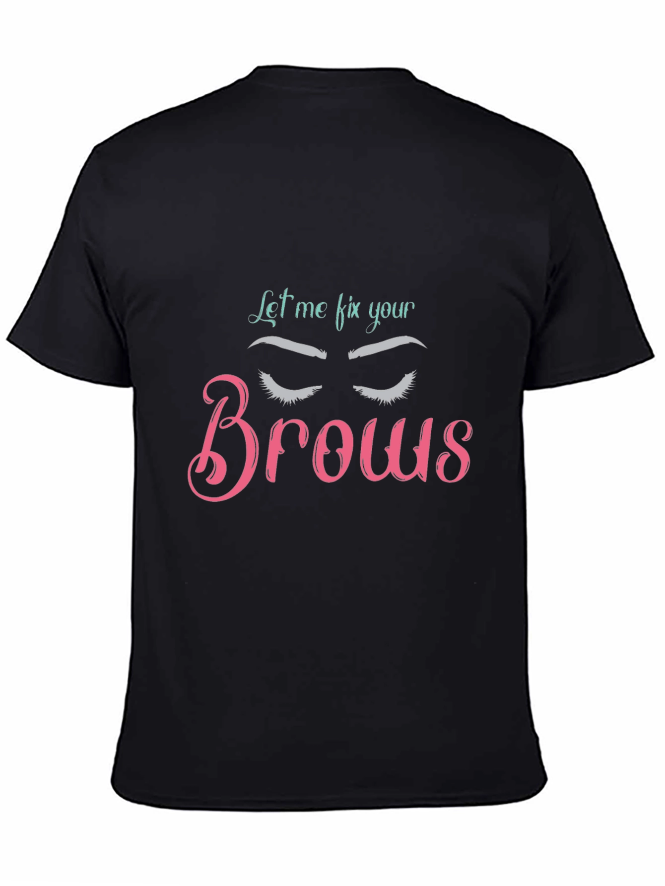 Let Me Fix Your Brows T-Shirt Brow Artist Tee