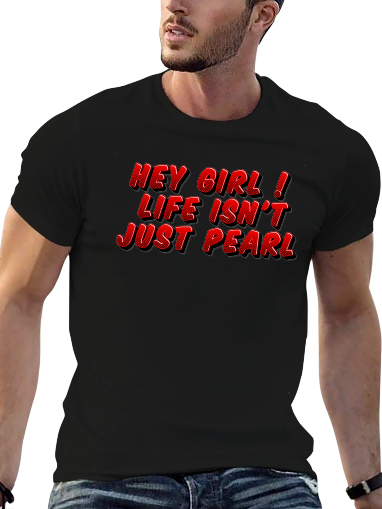 Hey Girl Life Isnt Just Pearl T-Shirt