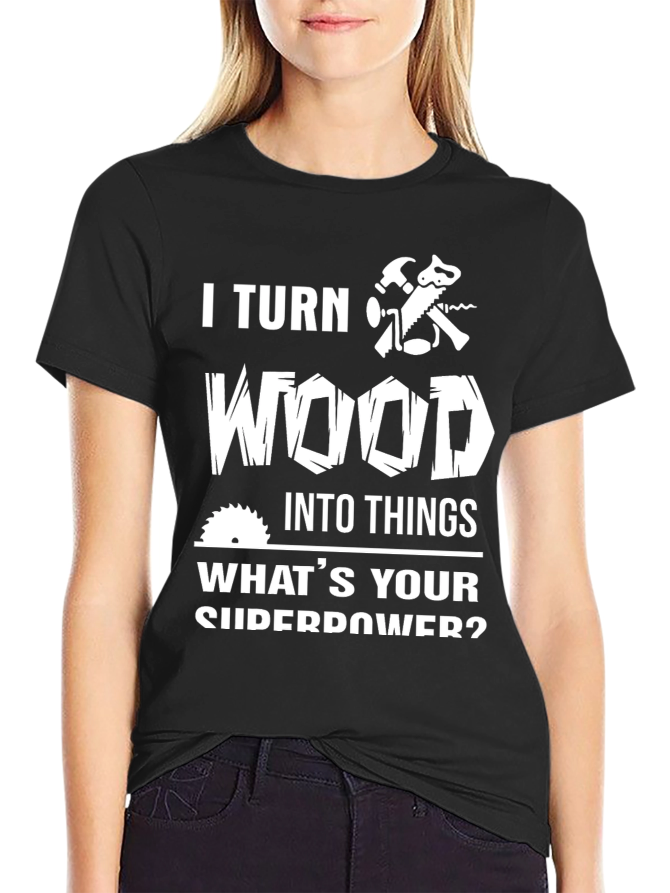 I Turn Wood Into Things Graphic Tee