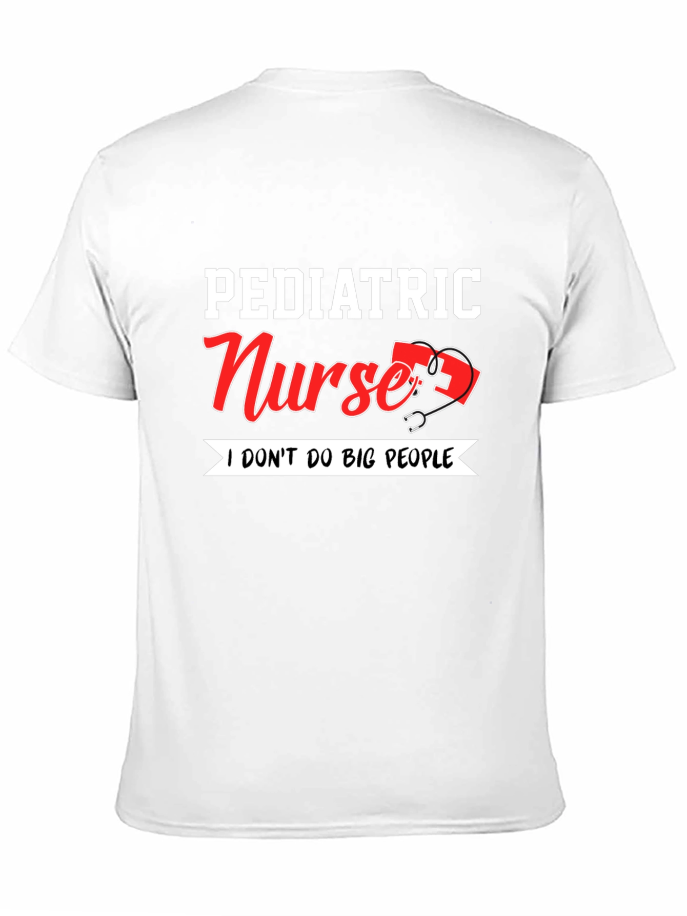 Pediatric Nurse T-Shirt - I Dont Do Big People