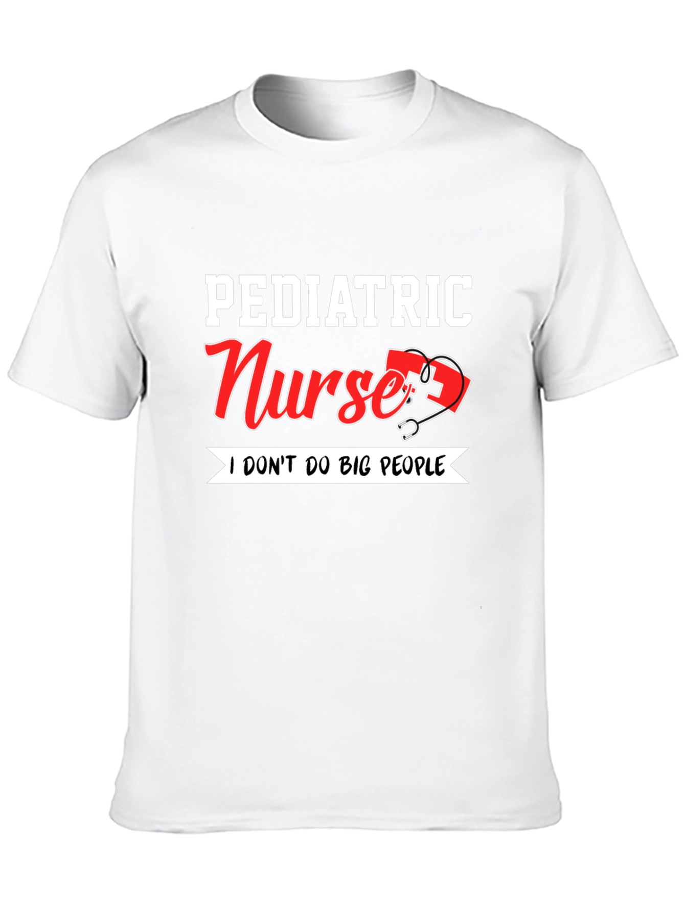 Pediatric Nurse T-Shirt - I Dont Do Big People