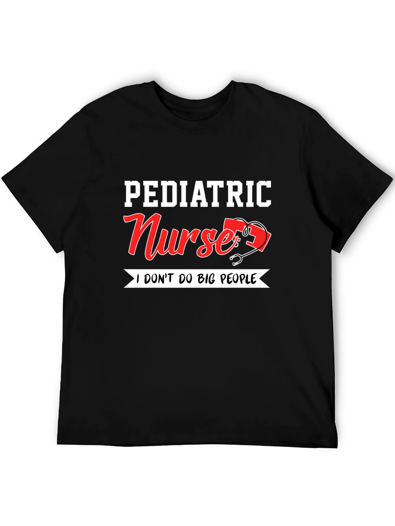 Pediatric Nurse T-Shirt - I Dont Do Big People