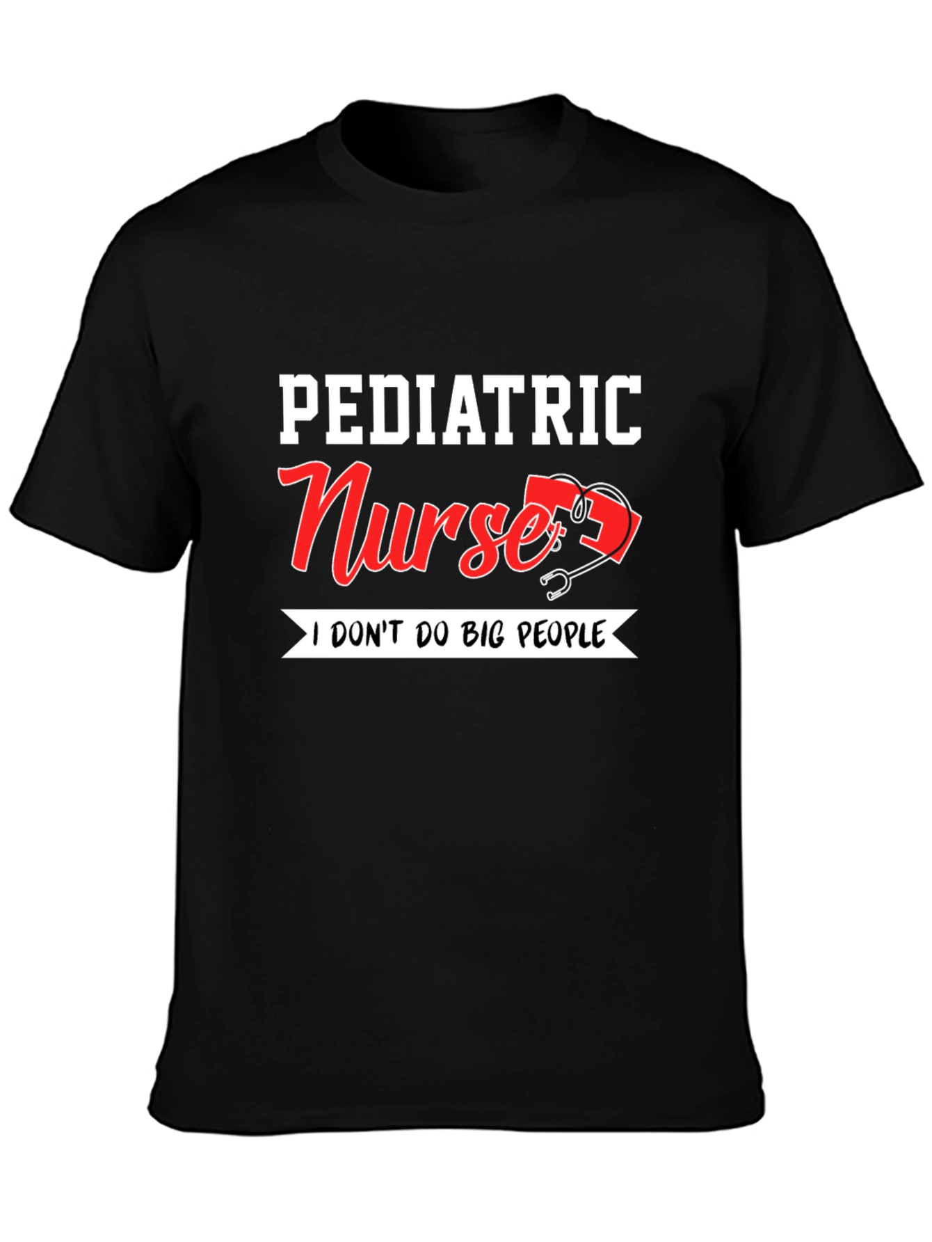 Pediatric Nurse T-Shirt - I Dont Do Big People