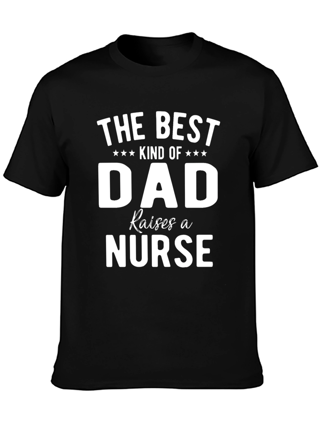 Best Kind of Dad Raises A Nurse Black T-Shirt