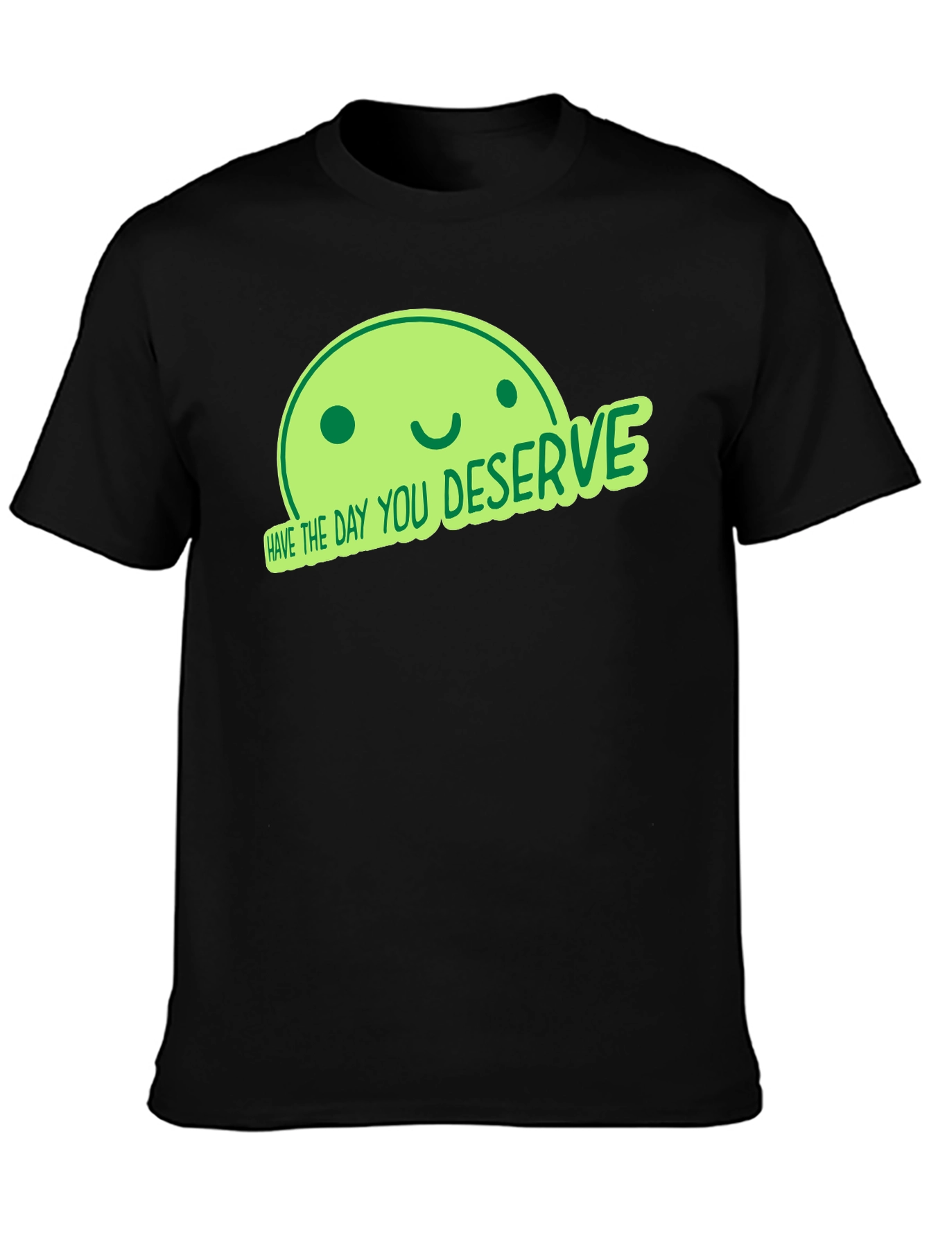Have the Day You Deserve Black T-Shirt