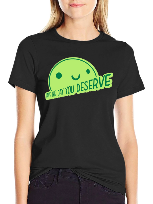 Have the Day You Deserve Black T-Shirt