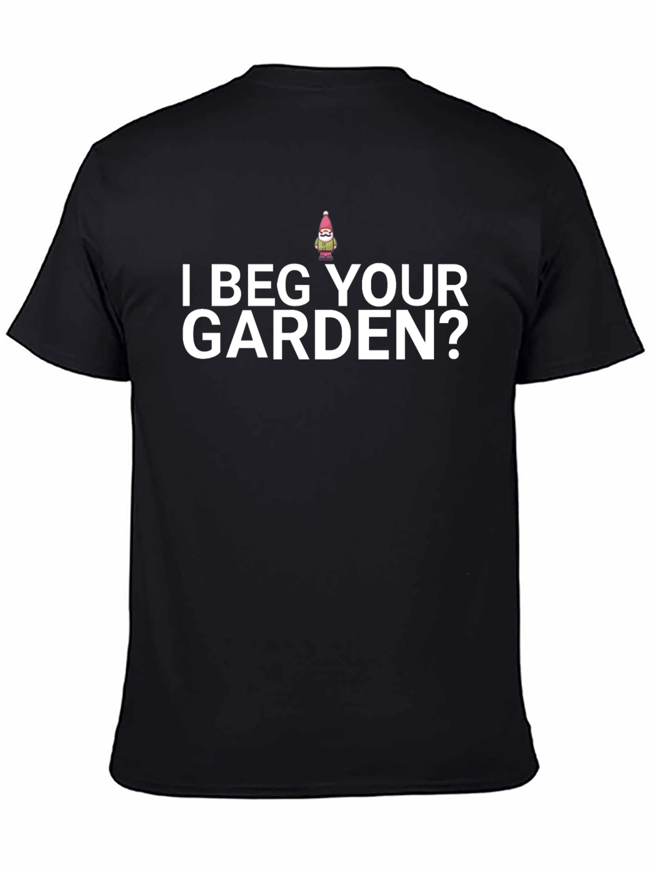 I Beg Your Garden? Novelty T-Shirt
