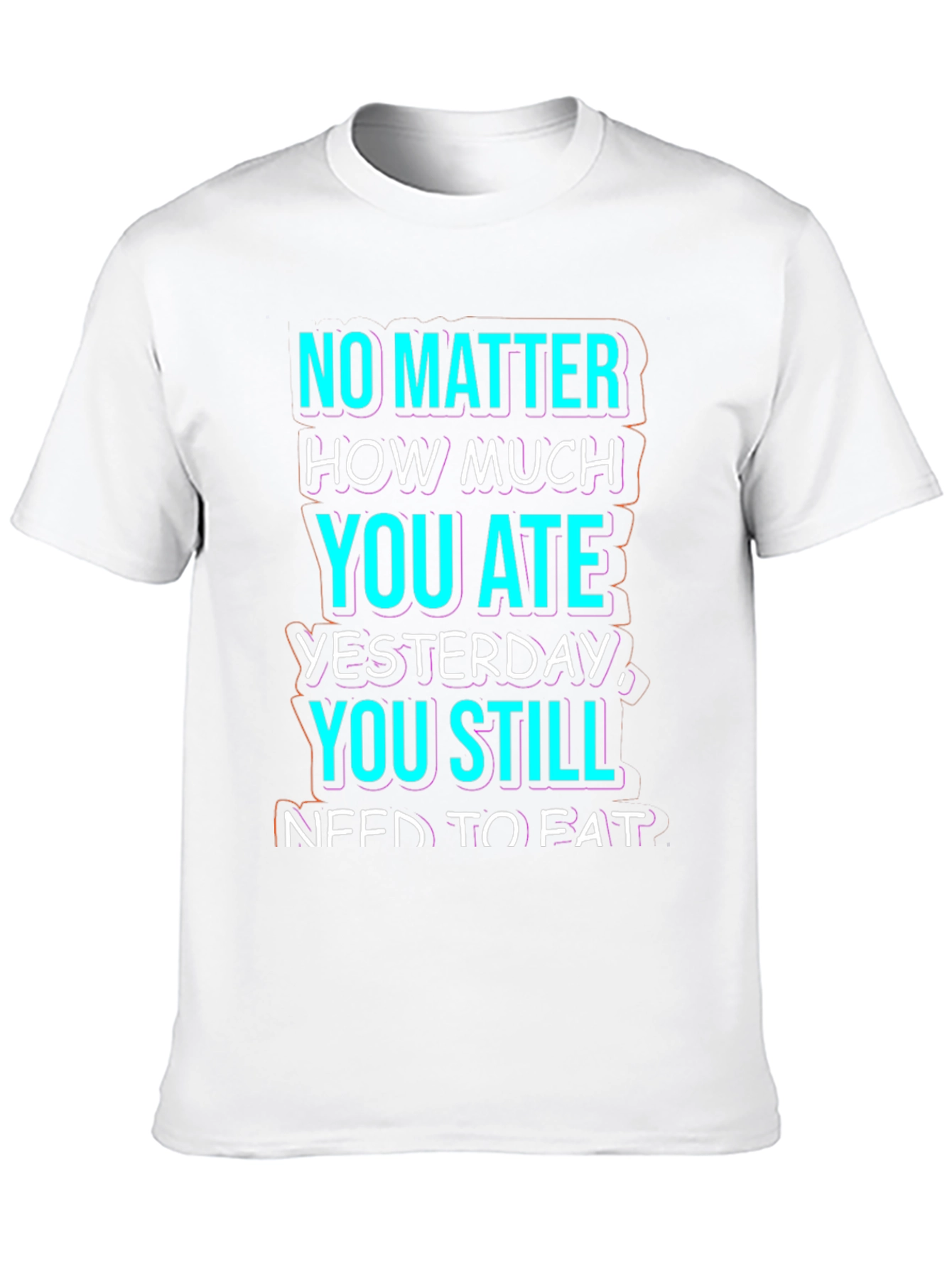 Funny No Matter How Much You Ate T-Shirt