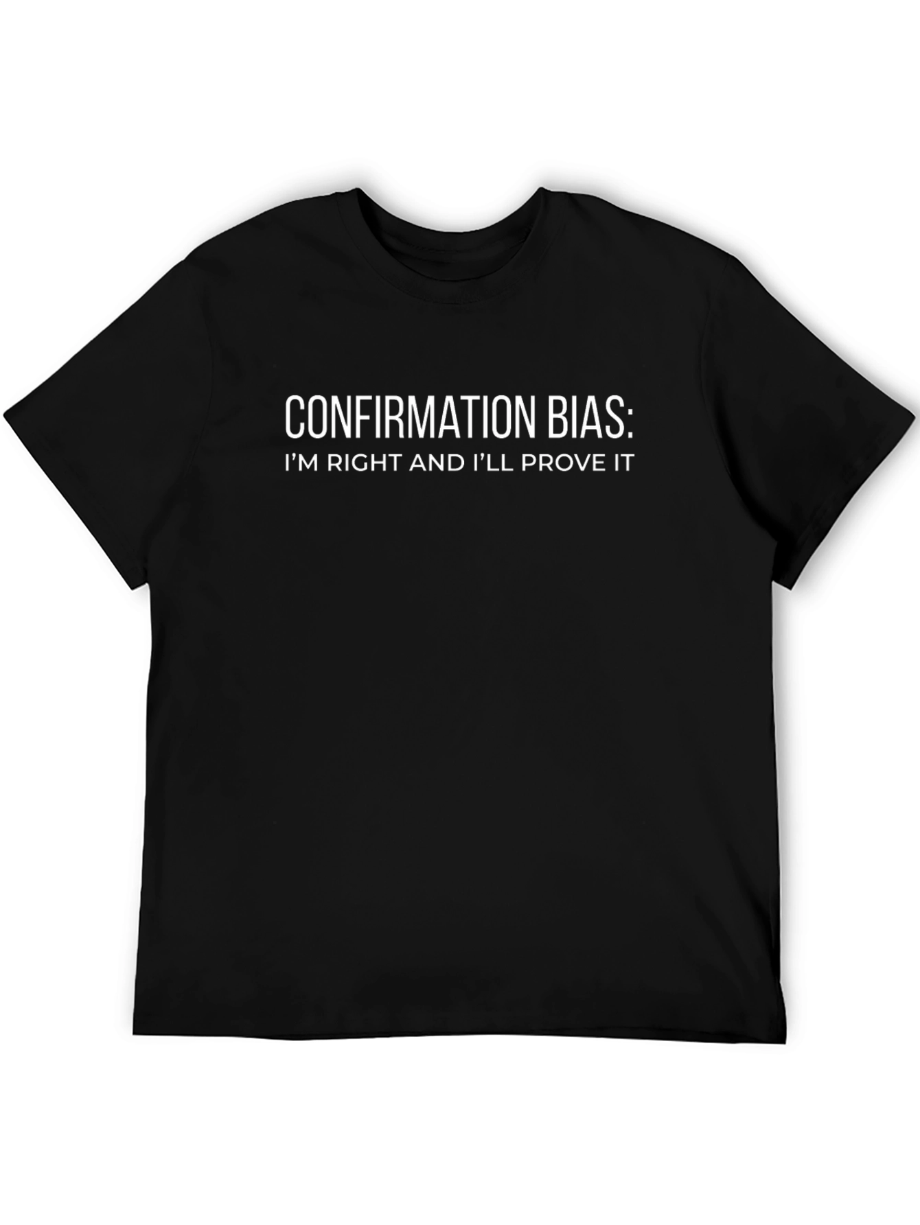 Confirmation Bias T-Shirt: Im Right and Ill Prove It