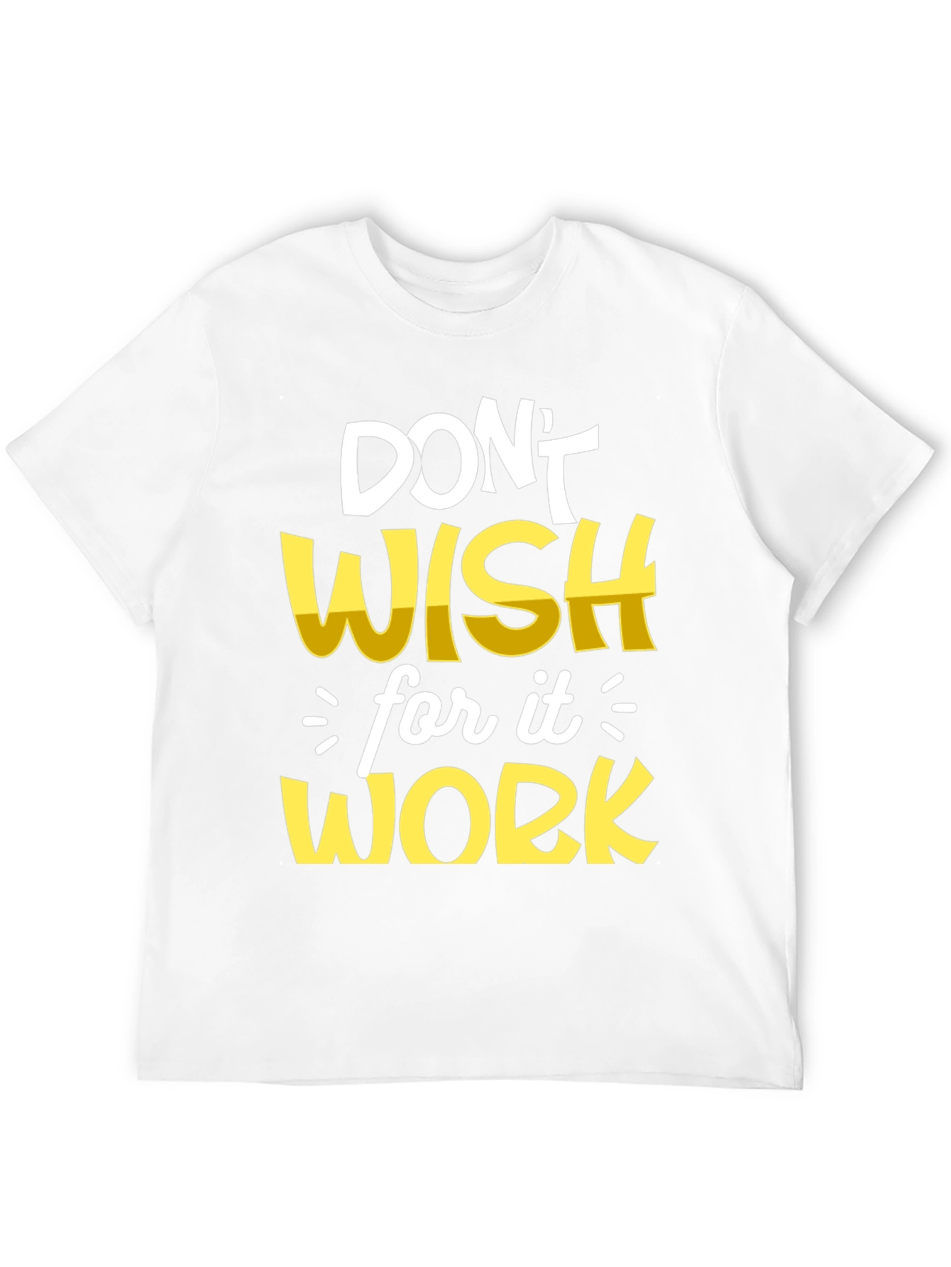 Motivational T-Shirt: Dont Wish Work!