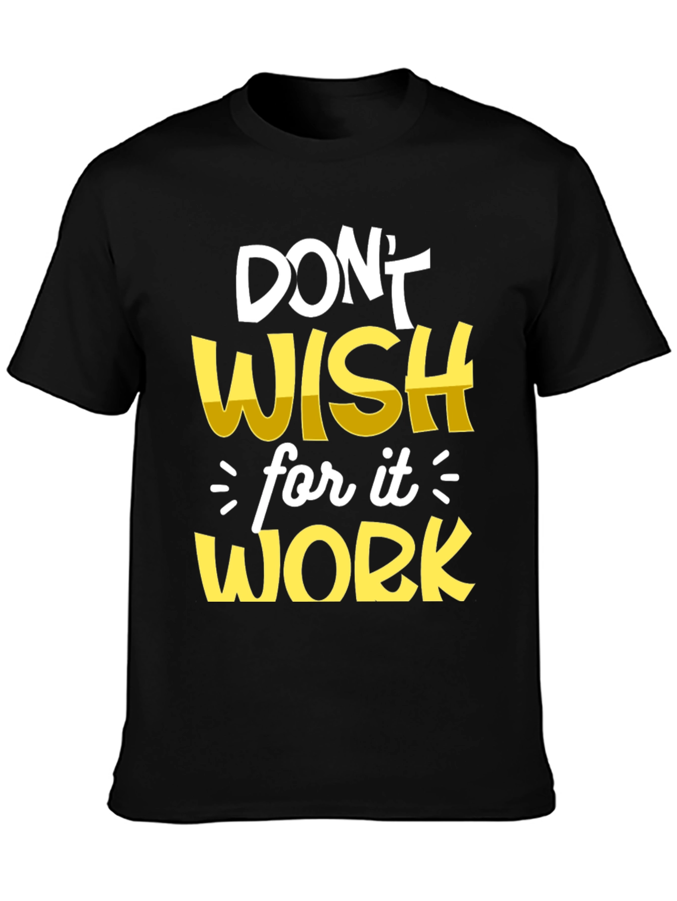 Motivational T-Shirt: Dont Wish Work!