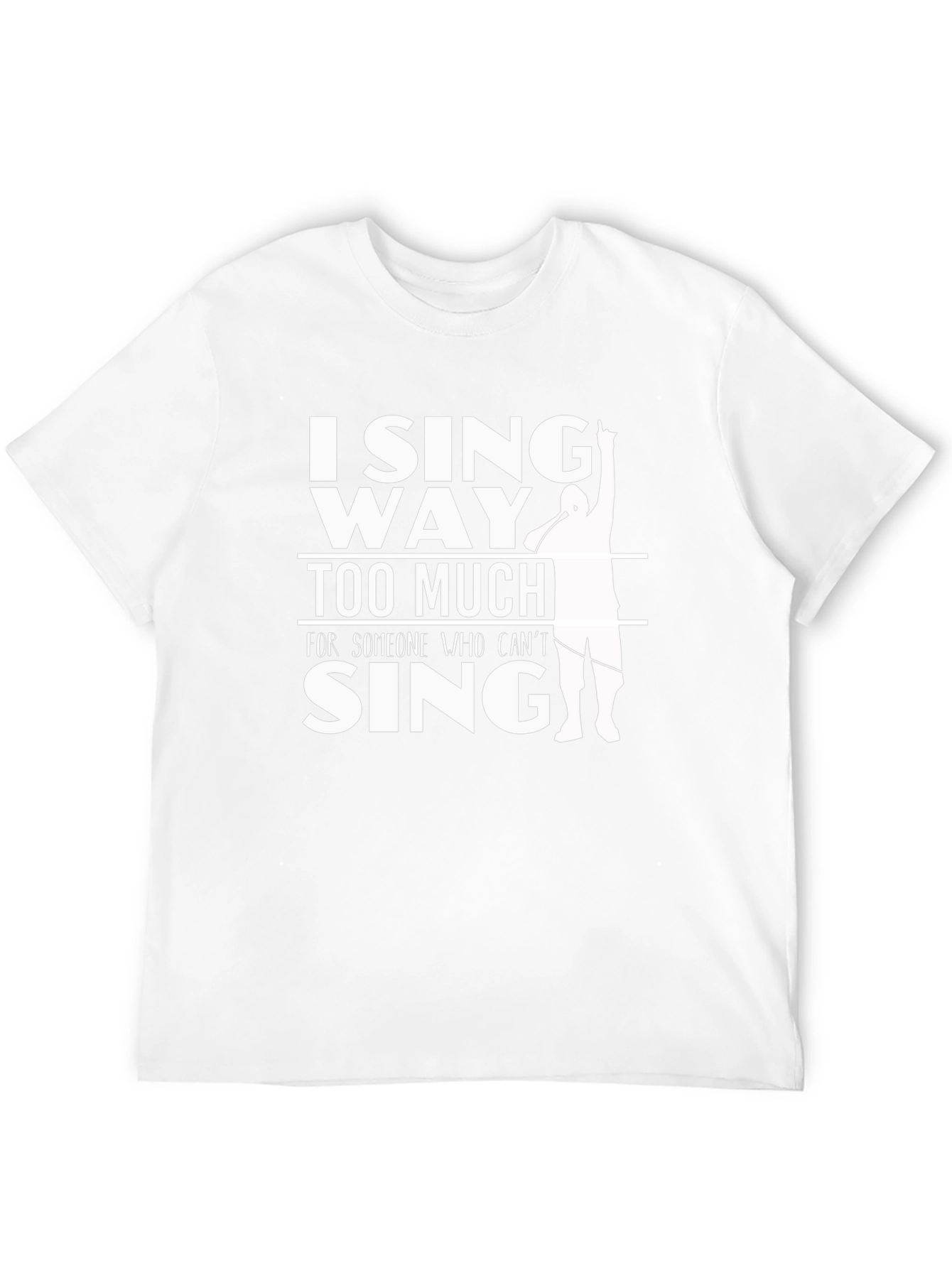 I Sing Way Too Much T-Shirt