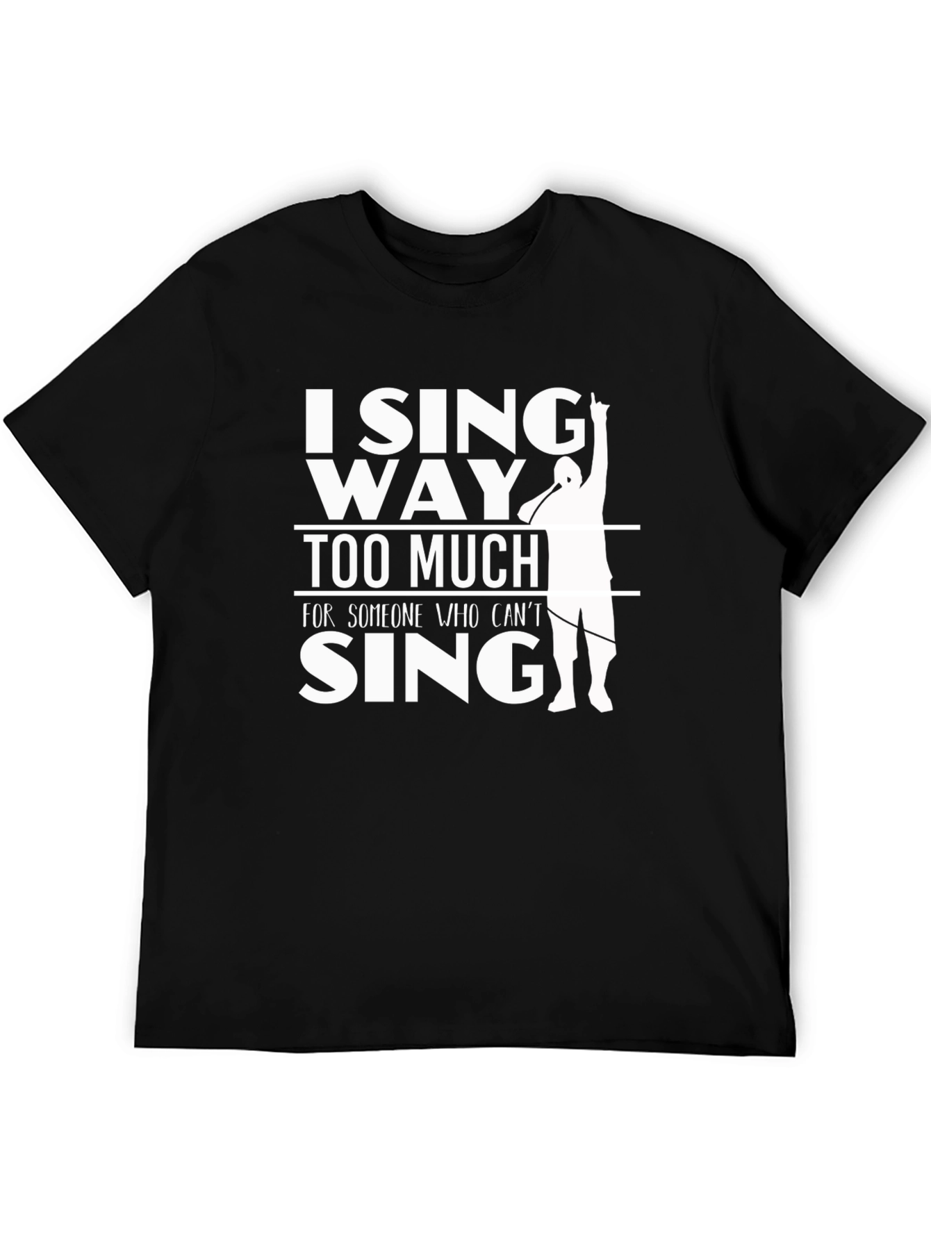 I Sing Way Too Much T-Shirt