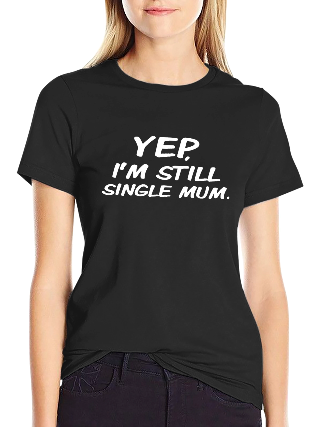 Yep Im Still Single Mum - Graphic T-Shirt