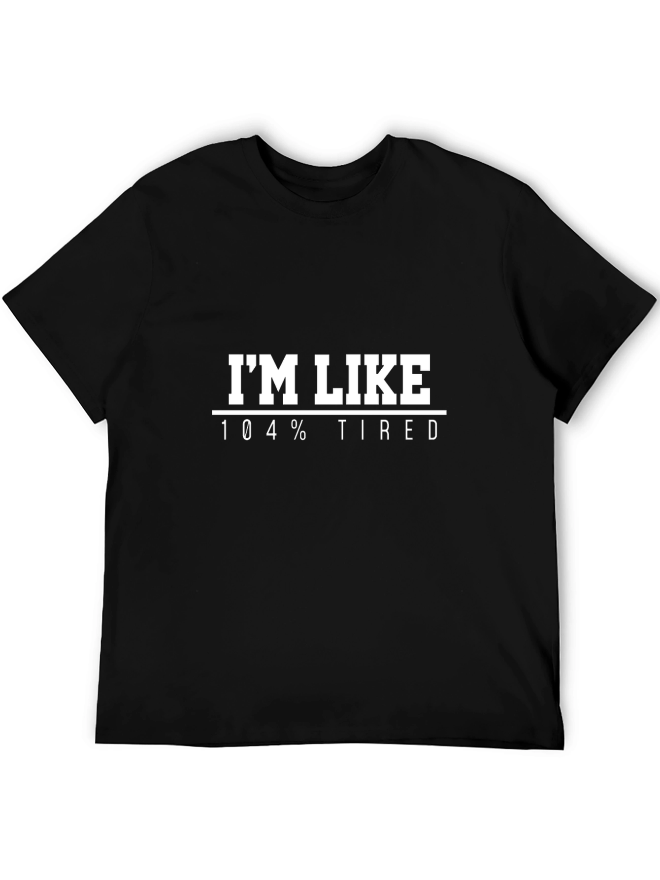 Im Like 104% Tired T-Shirt Funny Slogan Tee