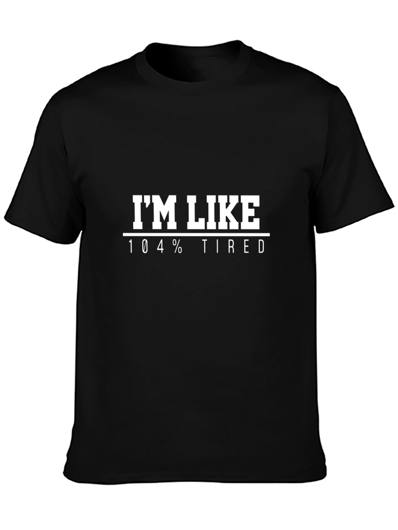 Im Like 104% Tired T-Shirt Funny Slogan Tee