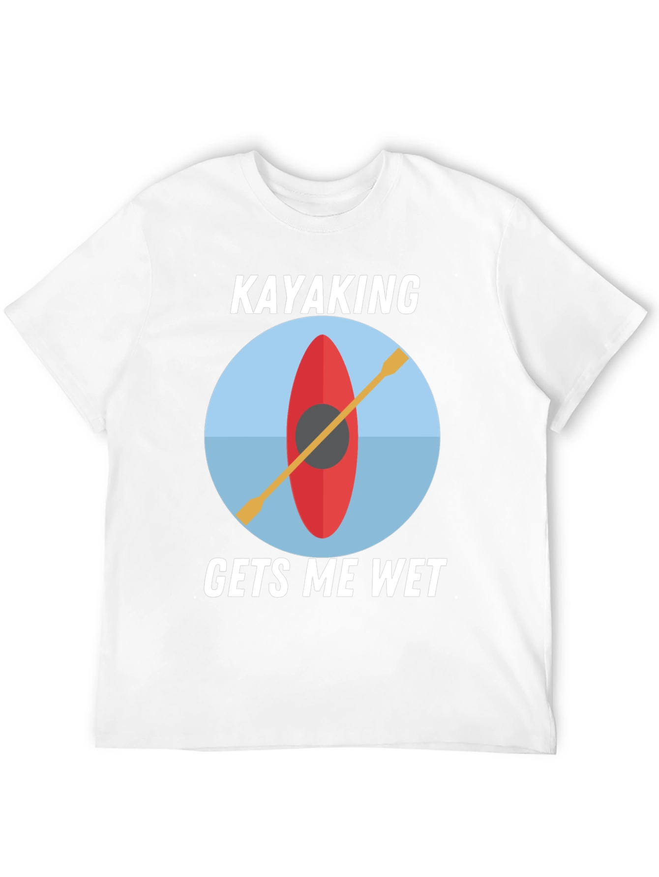 Kayaking Gets Me Wet T-Shirt