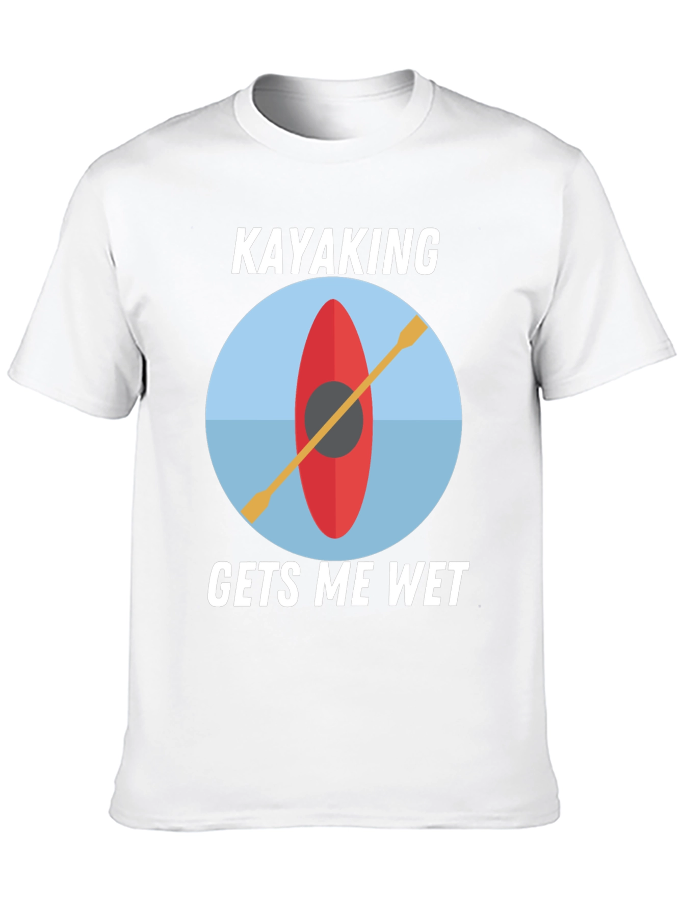 Kayaking Gets Me Wet T-Shirt