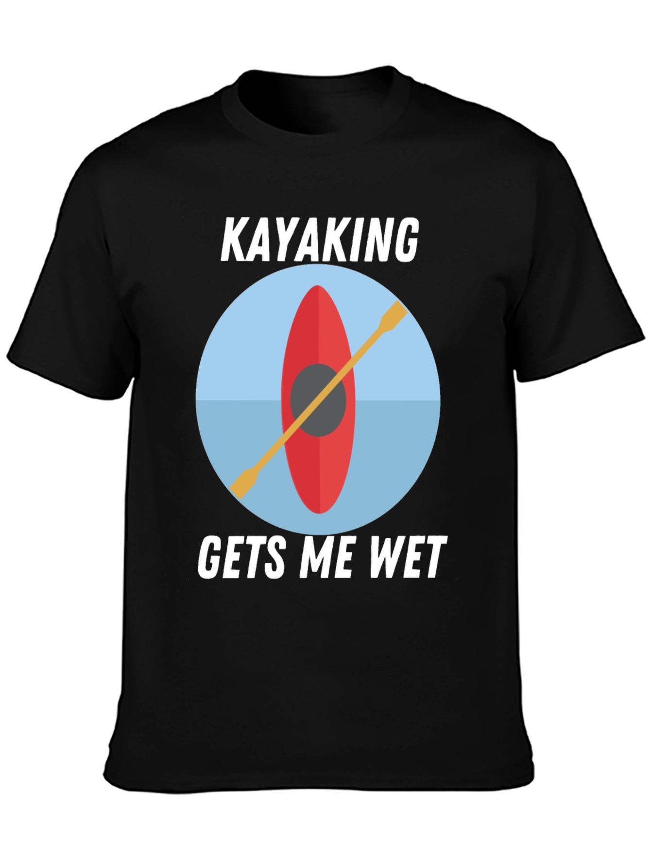 Kayaking Gets Me Wet T-Shirt